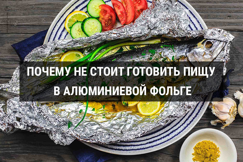 Почему не стоит готовить пищу в алюминиевой фольге