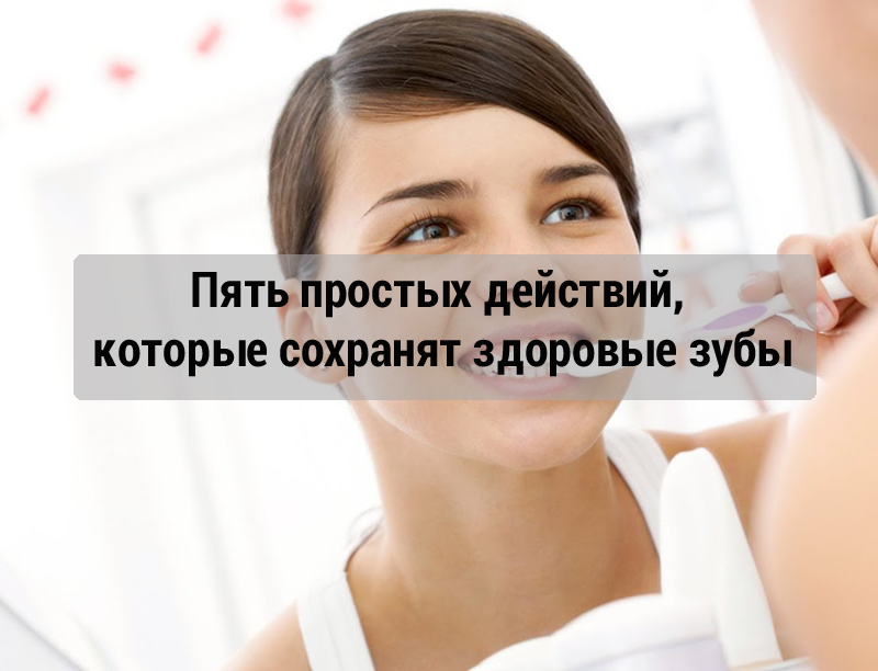 Пять простых действий, которые сохранят здоровые зубы